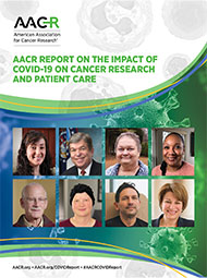 AACR Report on the Impact of COVID-19 on Cancer Research and Patient Care